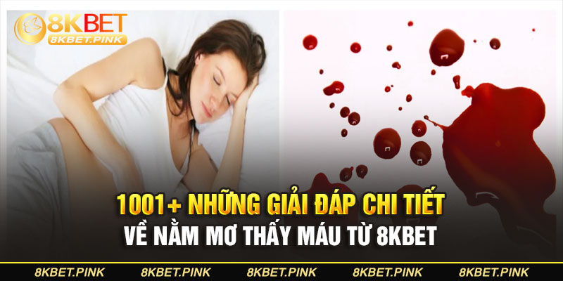 1001+ Những Giải Đáp Chi Tiết Về Nằm Mơ Thấy Máu Từ 8KBET