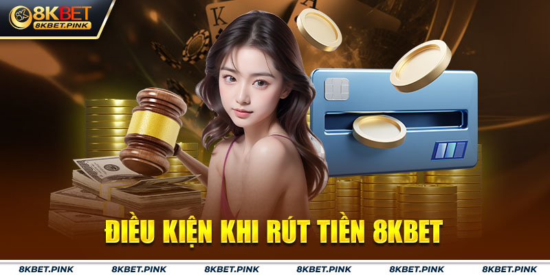 Điều kiện khi rút tiền 8KBET