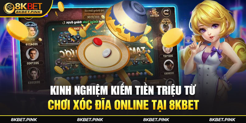 Xóc Đĩa Online - Kinh Nghiệm Kiếm Tiền Triệu Khi Chơi Tại 8KBET