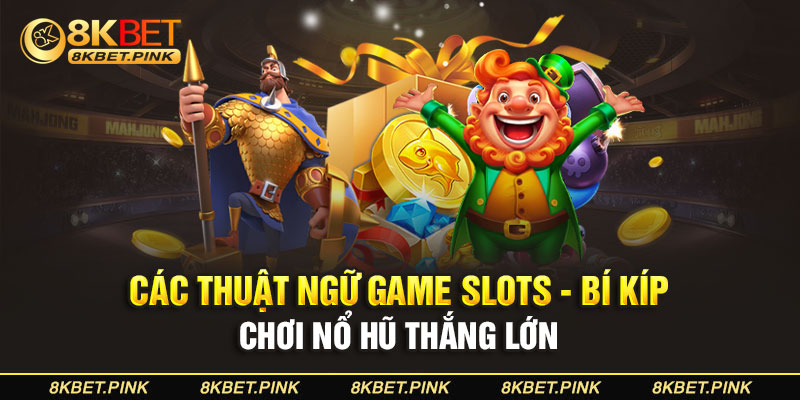 Các Thuật Ngữ Game Slots - Bí Kíp Chơi Nổ Hũ Thắng Lớn