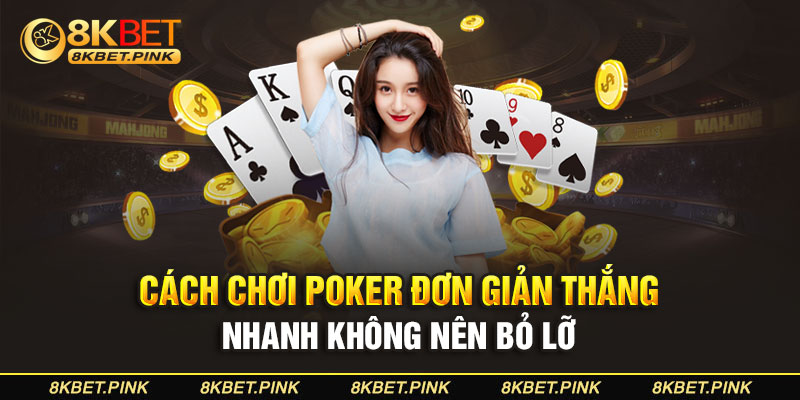 Cách Chơi Poker Đơn Giản Thắng Nhanh Không Nên Bỏ Lỡ