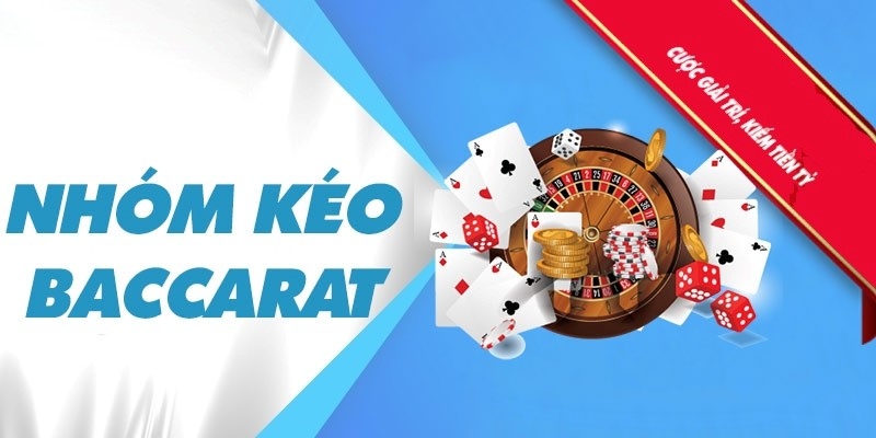 Một số lưu ý khi tham gia nhóm kéo baccarat