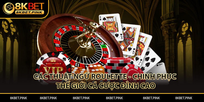 Các Thuật Ngữ Roulette - Chinh Phục Thế Giới Cá Cược Đỉnh Cao