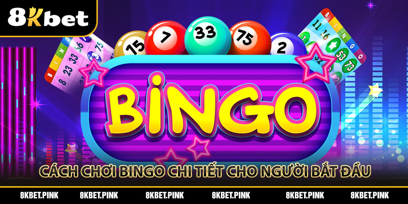 Hướng Dẫn Cách Chơi Bingo Chi Tiết Cho Người Mới Bắt Đầu