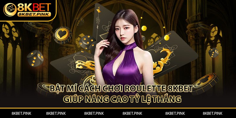 Roulette 8KBET - Bật Mí Cách Chơi Giúp Nâng Cao Tỷ Lệ Thắng