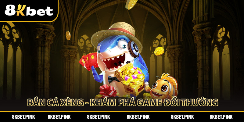 Bắn Cá Xèng - Khám Phá Game Đổi Thưởng Cực Hấp Dẫn Tại 8kbet