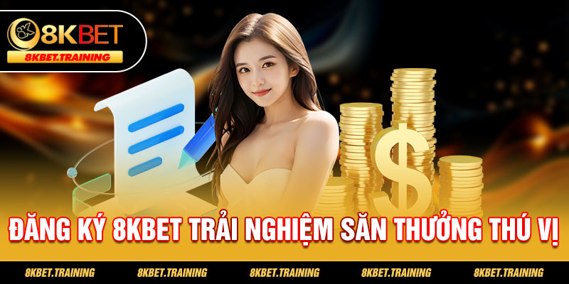 Đăng ký 8KBET trải nghiệm săn thưởng thú vị